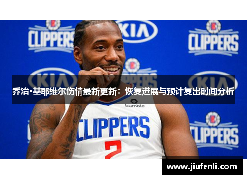 乔治·基耶维尔伤情最新更新：恢复进展与预计复出时间分析